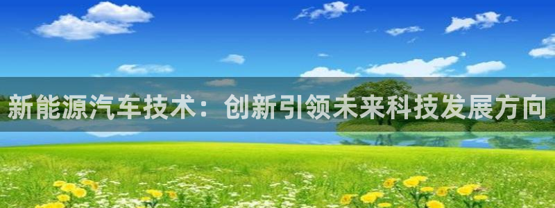 门徒六娱乐：新能源汽车技术：创新引领未来
